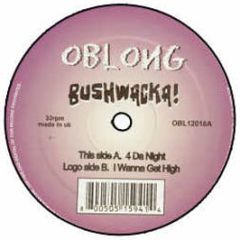 Bushwacka! - 4 Da Nite - Oblong