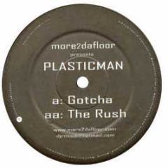 Plasticman - Gotcha / The Rush - More 2 Da Floor
