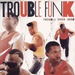 Trouble Funk - Trouble Over Here, Trouble Over There - 4th & Broadway