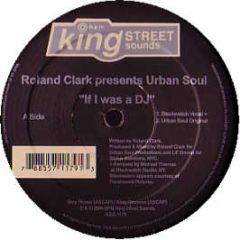 Roland Clark Pres. Urban Soul - If I Was A DJ - King Street