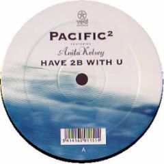 Pacific 2 Ft Anita Kelsey - Have To Be With You (Remixes) - Yeti