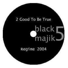 2 Good To Be True - Regime 2004 - Black Majik