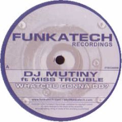 DJ Mutiny - Watchu Gonna Do - Funkatech