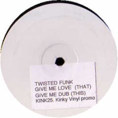 Twisted Funk - Give Me Love - Kinky Vinyl 