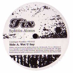 Splittin Atoms - Wot U Say / Slippery When Wet - FIX