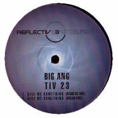 Big Ang - Give Me Something - Reflective