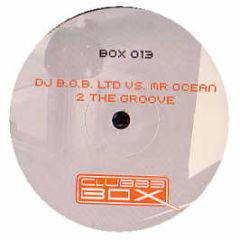 DJ Bob Ltd Vs Mr Ocean - 2 The Groove - Clubb Box