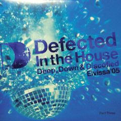Various - Defected In The House - Eivissa '05 (Part Three: Deep, Down & Discofied) - ITH Records
