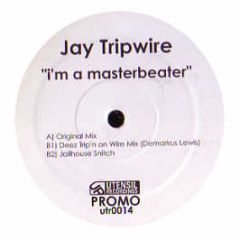 Jay Tripwire - I Am A Masterbeater - Utensil Records