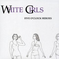White Girls - Five O'Clock Heroes - Glaze 5