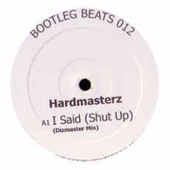 Hardmasterz - I Said (Shut Up) - Bootleg Beats 12