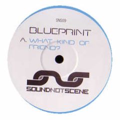 Blueprint - What Kinda Friend - Sound Not Scene