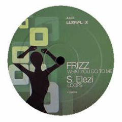 Frizz / S. Elezi - What You Do To Me / Alien Radio - Luxa Flex