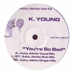 K Young - You'Re So Bad (Juicy Joints Remixes) - Juicy Joints