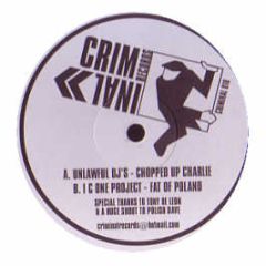 Unlawful DJ's / I.C.One Project - Chopped Up Charlie / Fat Of Poland - Criminal Records