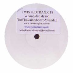Dan Dyson / Bonzo & Vandall - Whoop / Tuff Kokaine - Twisted Traxx