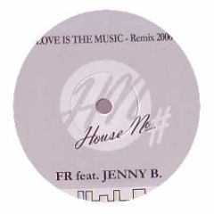 Fr Feat. Jenny B - Love Is The Music (2006 Remixes) - House No.