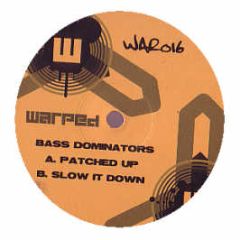Bass Dominators - Patched Up / Slow It Down - Warped