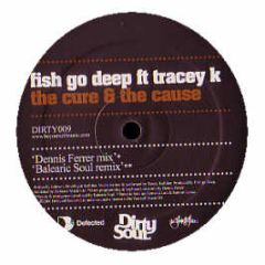 Fish Go Deep Ft Tracey K - The Cure & The Cause - Dirty Soul