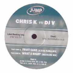 Chris K Vs DJ V - Fruit Cake / What A Night - Jump Records