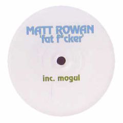 Matt Rowan - Fat Fucker - Babylon Ltd