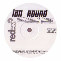 Ian Round - Understand House - Red Leather Records
