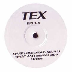 TEX - Make Love / What Am I Gonna Do? / Lover - TEX
