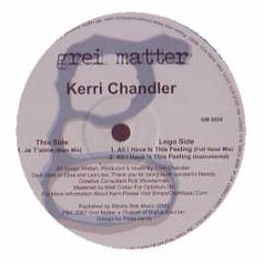 Kerri Chandler - All I Have Is This Feeling / Je T Aime - Grei Matter