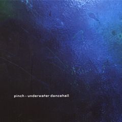 Pinch - Underwater Dancehall - Tectonic