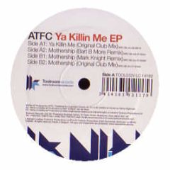 Atfc - Ya Killin Me / Mothership - Toolroom
