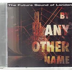 Future Sound Of London - By Any Other Name - Electronic Brain Violence
