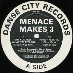Menace Makes 3 - Pure Hysteria / Do You Feel What I'm Feeling - Danse City