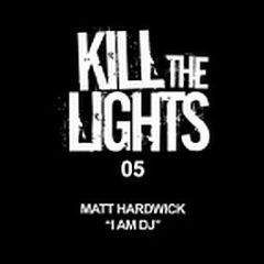 Matt Hardwick - I Am DJ - Kill The Lights