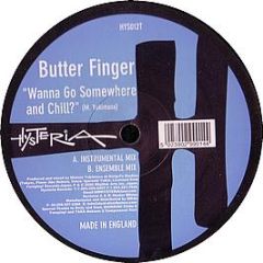 Butter Finger - Wanna Go Somewhere And Chill? - Hysteria 
