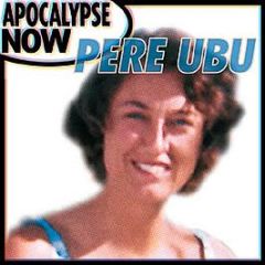 Pere Ubu - Apocalypse Now (Live) - Cooking Vinyl