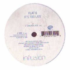 Flat 6 - It's Too Late - Infusion