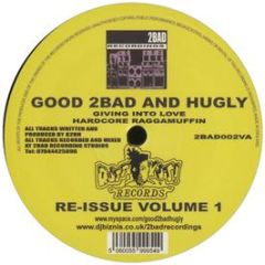 Good 2Bad & Hugly - Giving Into Love / Hardcore Raggamuffin - 2 Bad 2