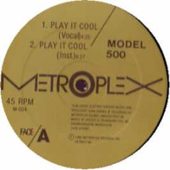 Model 500 - Play It Cool - Metroplex