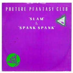 Phuture Pfantasy Club - Slam / Spank Spank - Low Fat Vinyl
