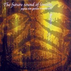 Future Sound Of London - Papua New Guinea Translations - Jumpin & Pumpin