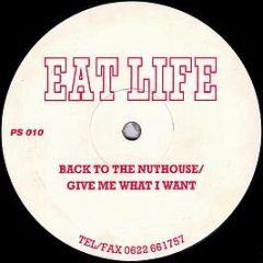Eat Life - Back To The Nuthouse / Give Me What I Want - Plastic Surgery