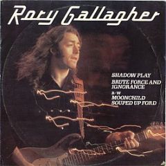 Rory Gallagher - Shadow Play / Brute Force And Ignorance B/w Moonchild / Souped Up Ford - Chrysalis