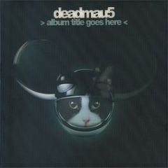Deadmau5 - > Album Title Goes Here < - Mau5trap Recordings