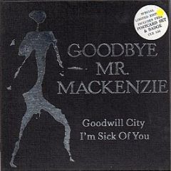 Goodbye Mr. Mackenzie - Goodwill City / I'm Sick Of You - Capitol