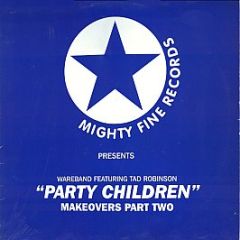 Wareband Featuring Tad Robinson - Party Children (Makeovers Part Two) - Mighty Fine Records
