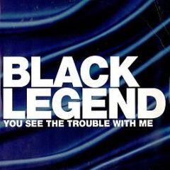 Black Legend - You See The Trouble With Me - 	Eternal