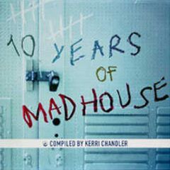Kerri Chandler Presents - 10 Years Of Madhouse - Mad House