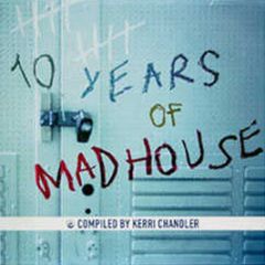 Kerri Chandler Presents - 10 Years Of Madhouse - Mad House