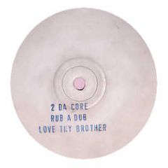 2 Da Core - Rub A Dub / Love Thy Brother - White