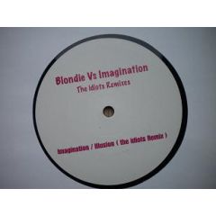 Blondie Vs Imagination - Blondie Vs Imagination - Blondie Vs Imagination (The Idiots Remixes) - Not On Label (Blondie), Not On Label (Imagination)